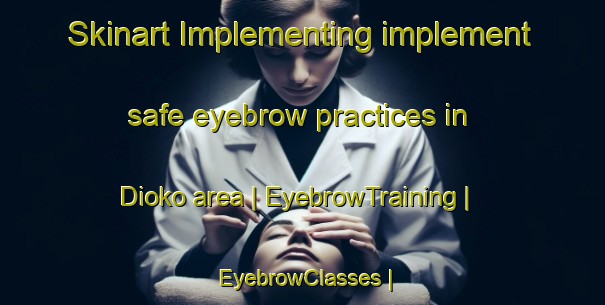 Skinart Implementing implement safe eyebrow practices in Dioko area | EyebrowTraining | EyebrowClasses | SkinartTraining-Mali